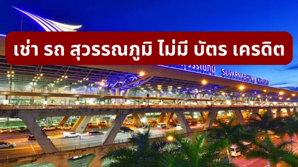 เช่า รถ สุวรรณภูมิ ไม่มี บัตร เครดิต